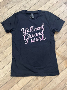 Y'all Need Ground Work T Shirt